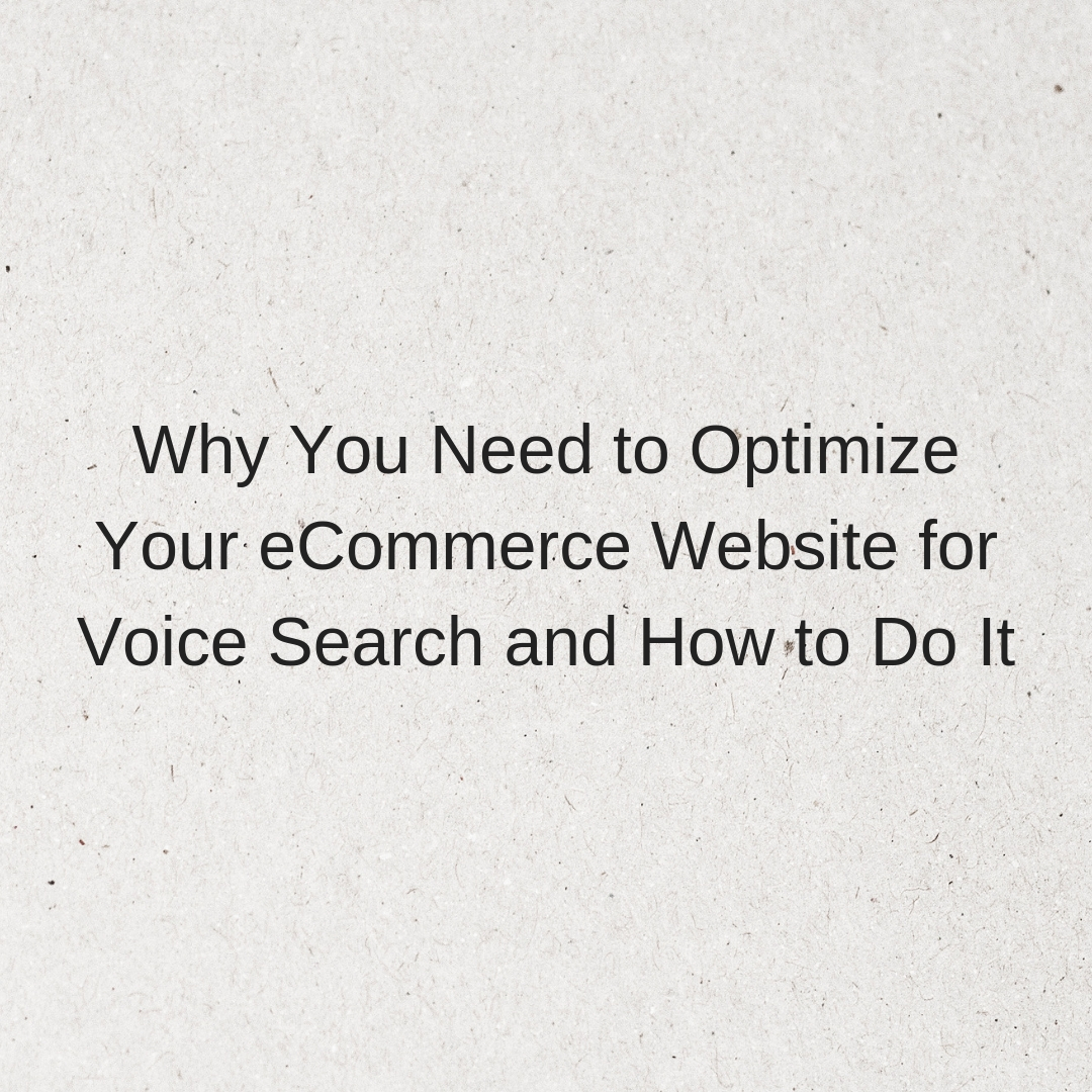 Why You Need to Optimize Your eCommerce Website for Voice Search and How to Do It